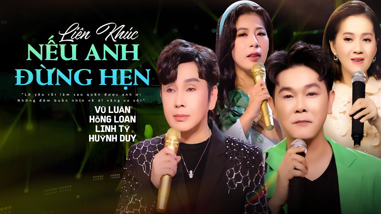 VŨ LUÂN, HỒNG LOAN, LINH TÝ, HUỲNH DUY | LK NẾU ANH ĐỪNG HẸN - SONG CA BOLERO 2024