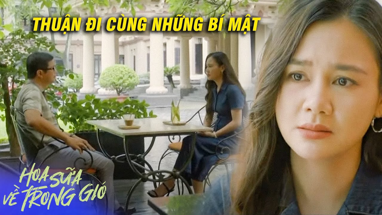 Hoa Sữa Về Trong Gió | Thuận đem tới những BÍ MẬT về sự thật ĐỘNG TRỜI của Trang | VFC OFFICIAL