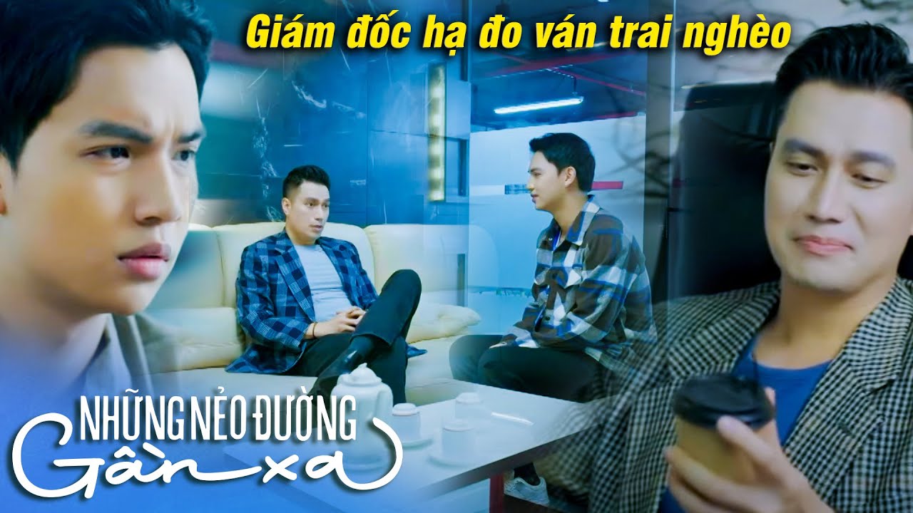 Những nẻo đường gần xa | Thanh niên muốn TRANH GIÀNH NGƯỜI YÊU với giám đốc nhưng bị HẠ ĐO VÁN | VFC