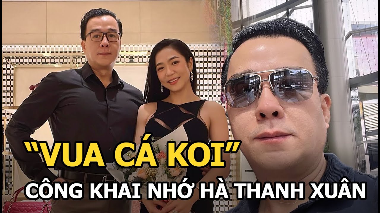 Vua cá Koi công khai nhớ Hà Thanh Xuân, 1 chi tiết chứng minh vẫn nặng lòng với vợ cũ gây xót xa?