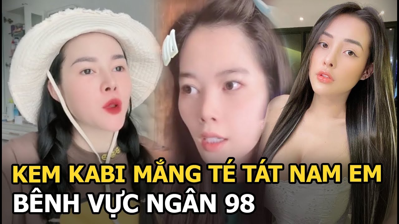 Kem Kabi mắng té tát Nam Em, bênh vực Ngân 98