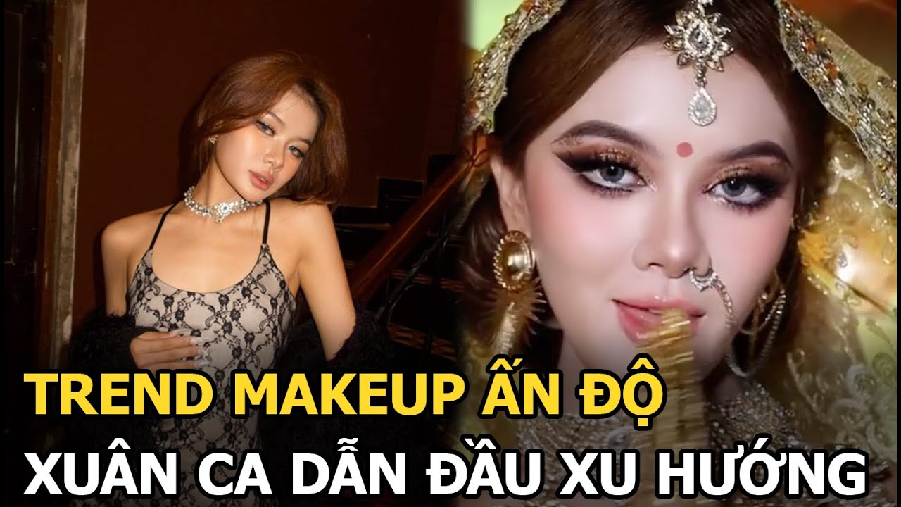 Trend makeup Ấn Độ: Xuân Ca dẫn đầu xu hướng