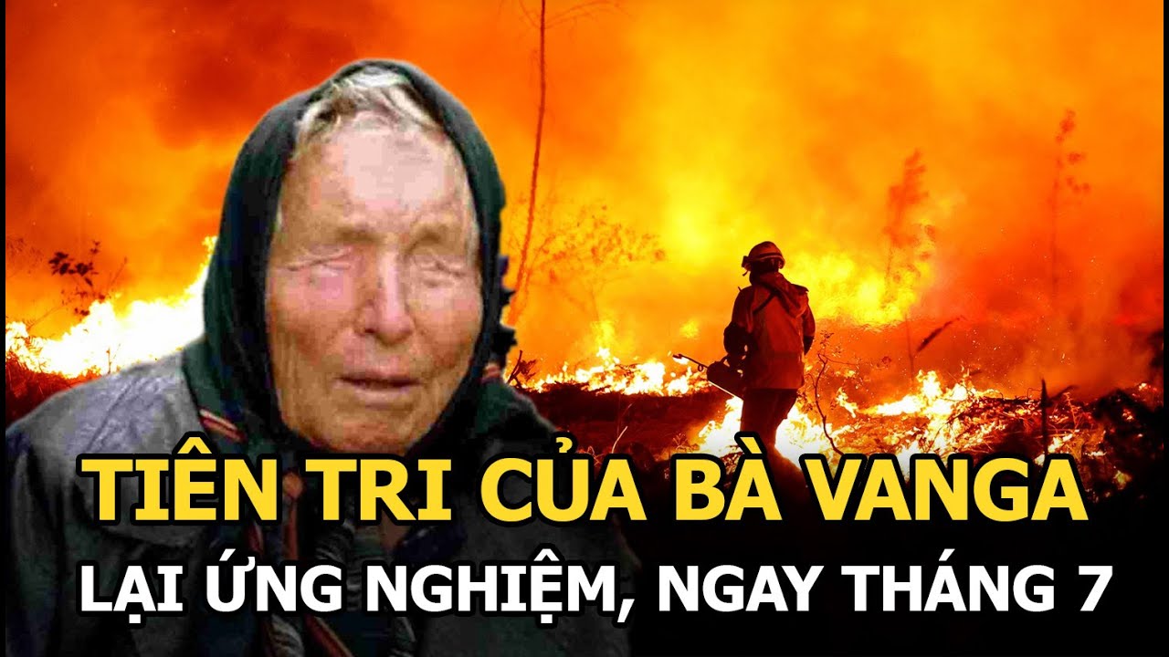 Tiên tri của bà Vanga lại ứng nghiệm, ngay tháng 7