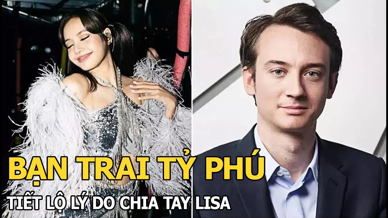 Bạn trai tỷ phú tiết lộ lý do ruồng bỏ Lisa (BLACKPINK), thần sắc nữ idol hậu “phong sát” gây chú ý