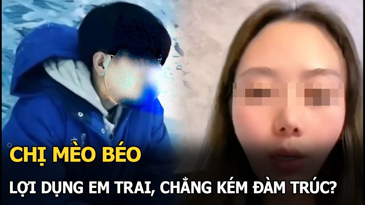 Chị Mèo Béo lợi dụng em trai, chẳng kém Đàm Trúc?