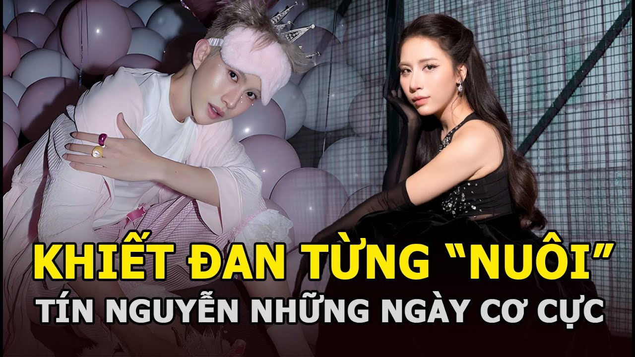 Khiết Đan từng “nuôi” Tín Nguyễn những ngày cơ cực