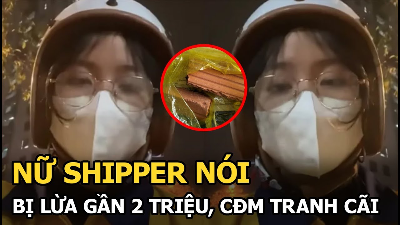 Nữ shipper nói bị lừa gần 2 triệu, CĐM tranh cãi