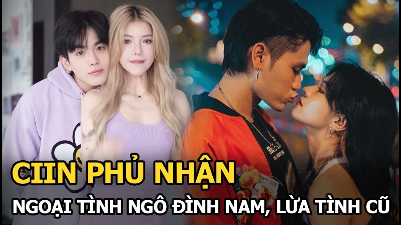 CiiN phủ nhận ngoại tình Ngô Đình Nam, lừa tình cũ