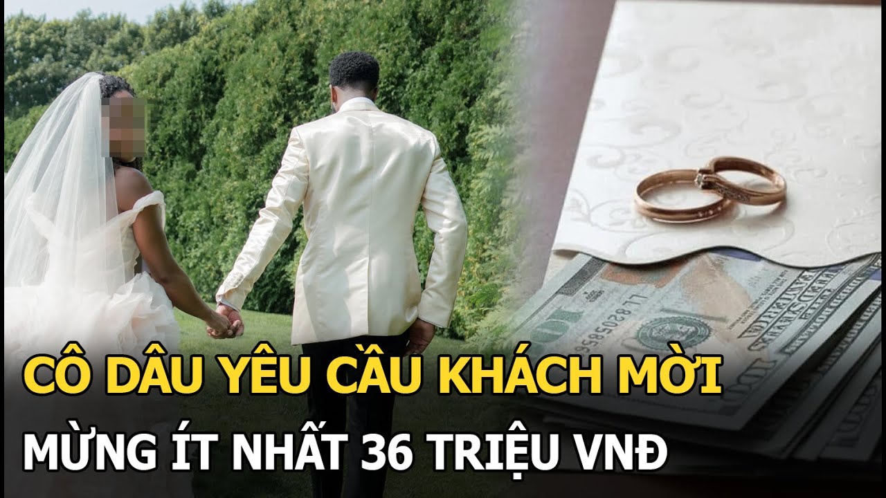 Cô dâu yêu cầu khách mời mừng ít nhất 36 triệu