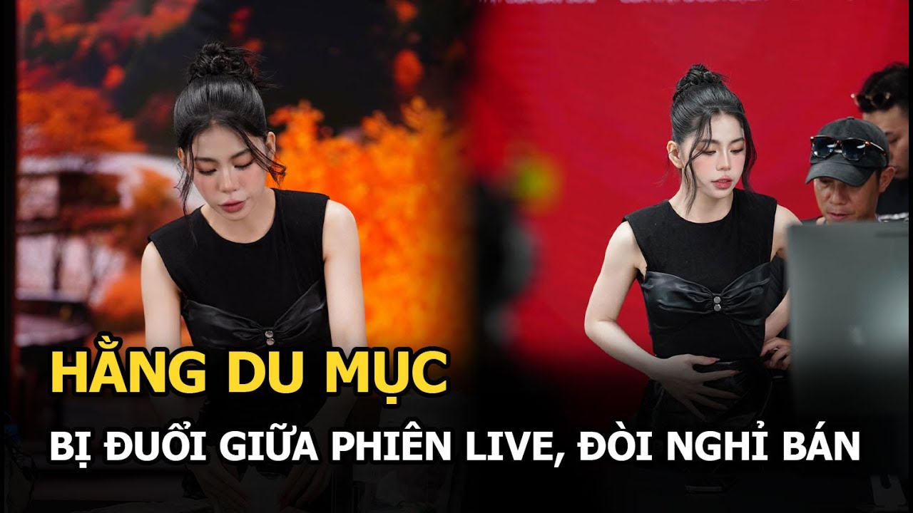 Hằng Du Mục bị đuổi giữa phiên live, đòi nghỉ bán