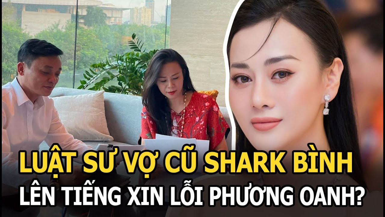 Luật sư vợ cũ Shark Bình lên tiếng xin lỗi Phương Oanh, sự tình ra sao?