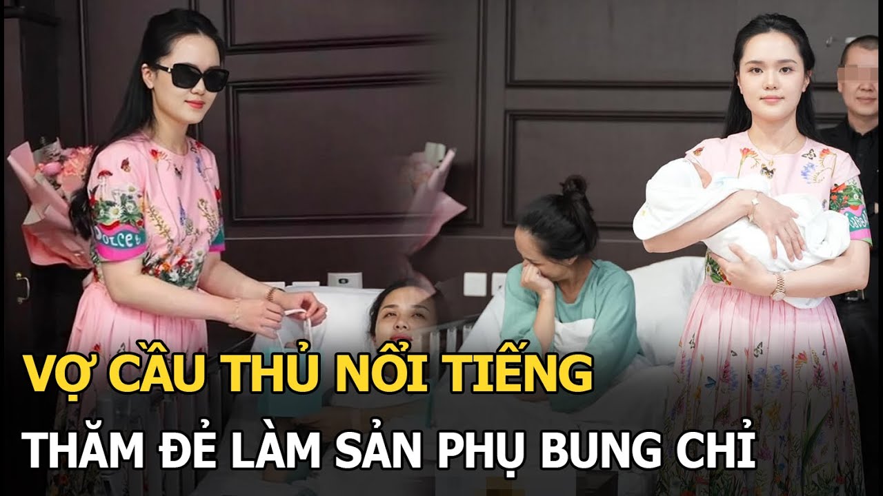 Vợ cầu thủ nổi tiếng thăm đẻ làm sản phụ bung chỉ