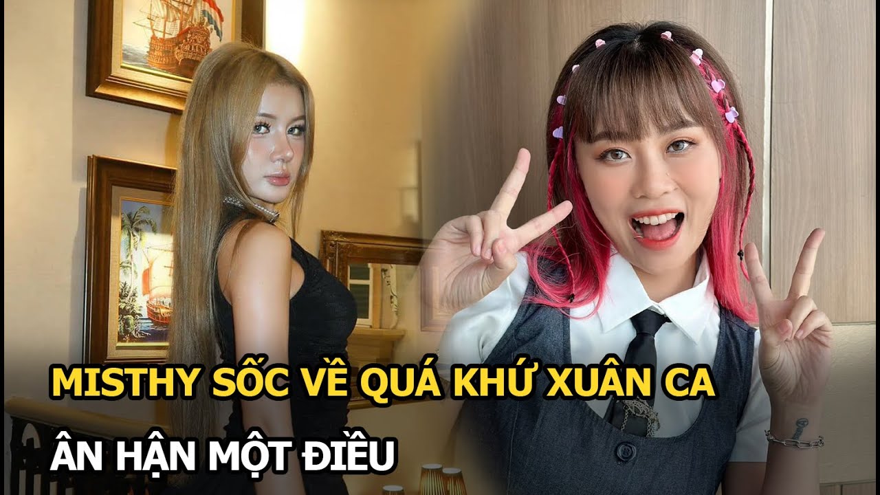 Misthy sốc về quá khứ Xuân Ca, ân hận một điều