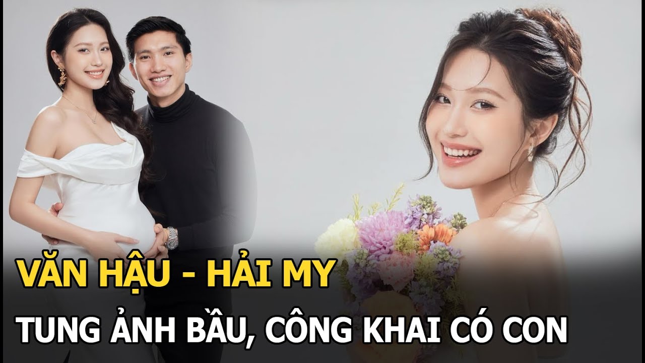 Văn Hậu - Hải My tung ảnh bầu, công khai có con