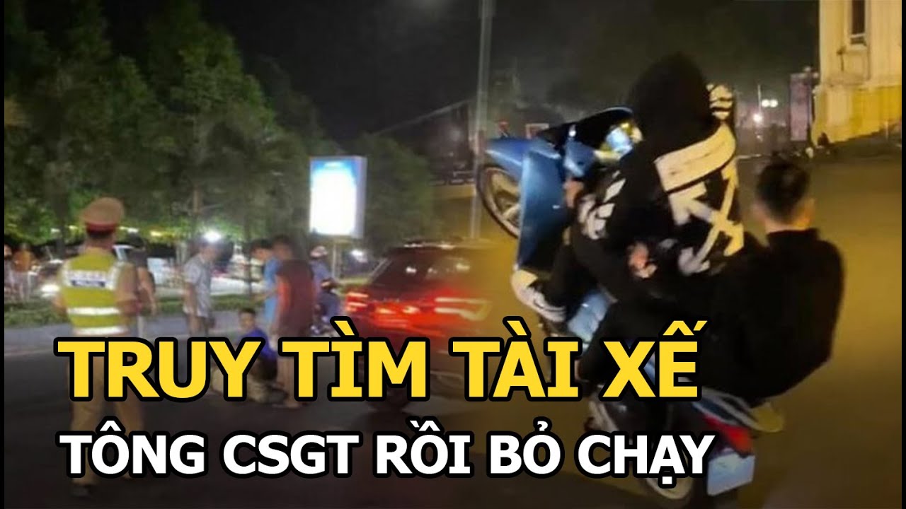 Truy tìm tài xế tông CSGT rồi bỏ chạy khi bị kiểm tra nồng độ cồn