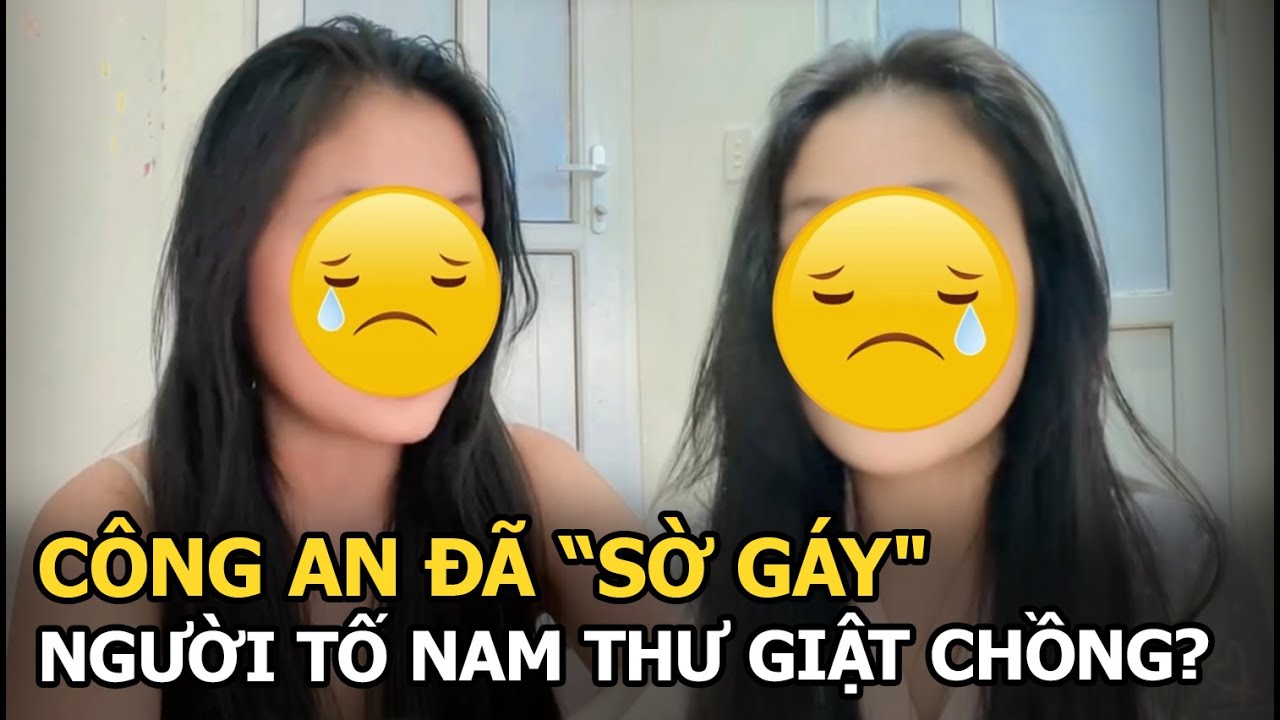 Công an đã “sờ gáy" người tố Nam Thư giật chồng?