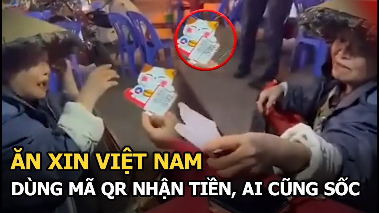 Bật ngửa cảnh tượng ăn xin Việt Nam dùng mã QR để nhận bố thí, đủ mọi chiêu thức khó ai từ chối được