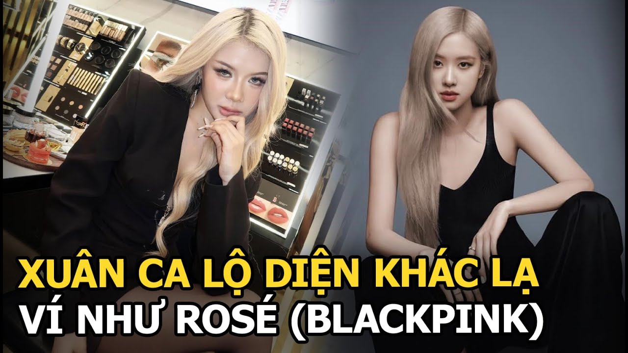 Xuân Ca lộ diện khác lạ, ví như Rosé (BLACKPINK)