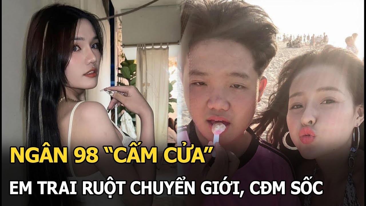 Ngân 98 'cấm cửa' em trai ruột chuyển giới,CĐM sốc