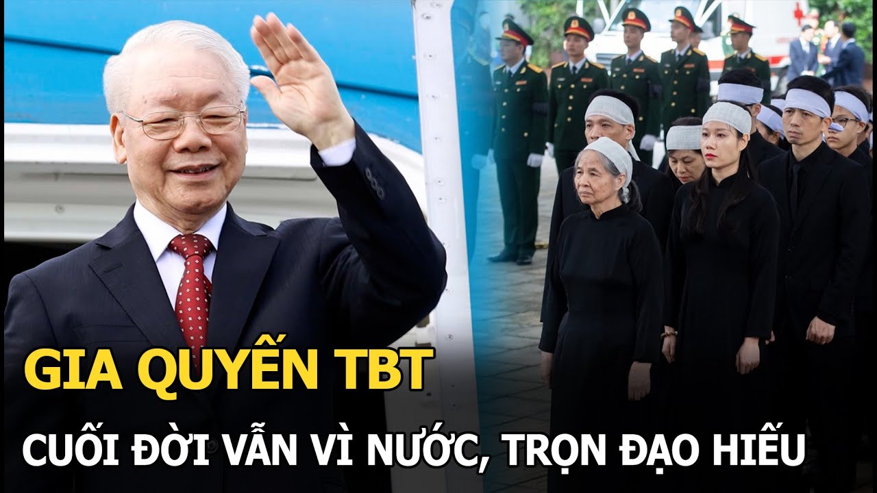 Gia quyến TBT cuối đời vẫn vì nước, trọn đạo hiếu