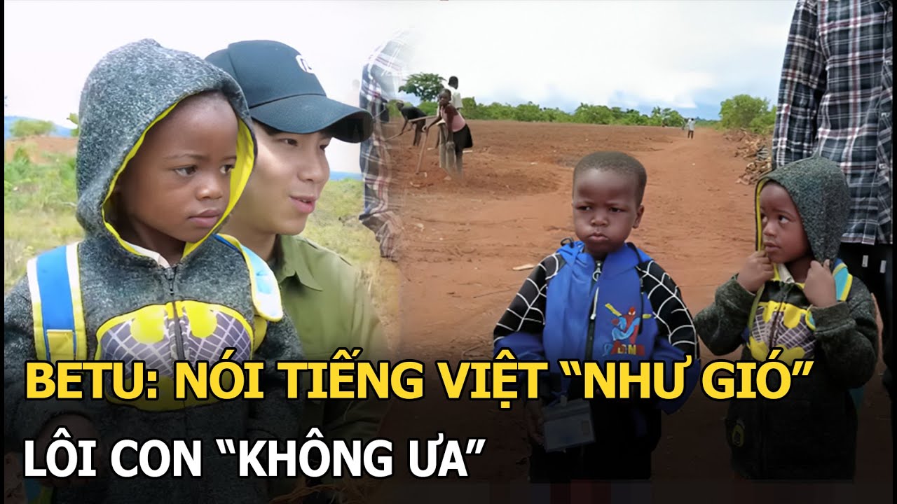 Betu: Nói tiếng Việt như gió, Lôi Con “không ưa”