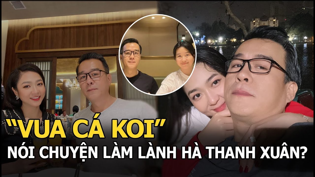 "Vua cá Koi" nói chuyện “làm lành” sau khi Hà Thanh Xuân tuyên bố dứt tình, vợ cũ giữ đúng 1 thái độ