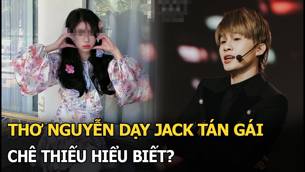 Thơ Nguyễn dạy Jack tán gái, chê thiếu hiểu biết?