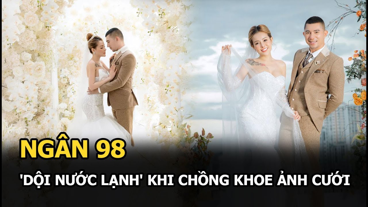 Ngân 98 'dội nước lạnh' khi chồng khoe ảnh cưới