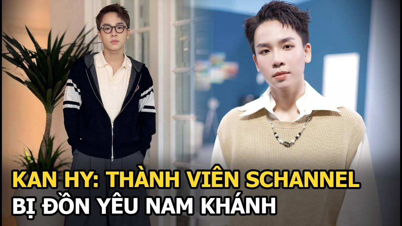 Kan Hy: Thành viên Schannel bị đồn yêu Nam Khánh