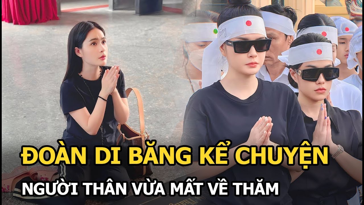 Đoàn Di Băng kể chuyện người thân vừa mất về thăm