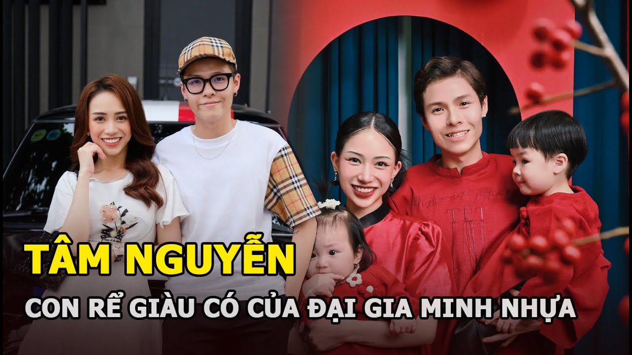 Tâm Nguyễn: Con rể giàu có của đại gia Minh Nhựa