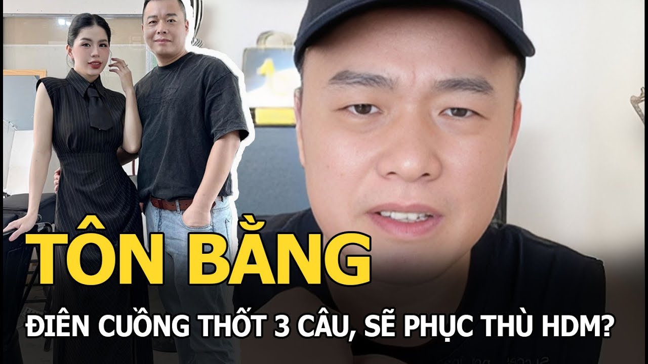 Tôn Bằng điên cuồng thốt 3 câu, sẽ phục thù HDM?