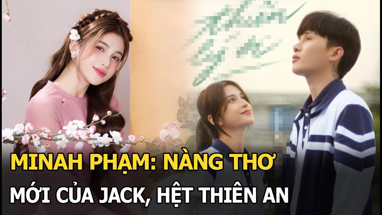 Minah Phạm: Nàng thơ mới của Jack, hệt Thiên An