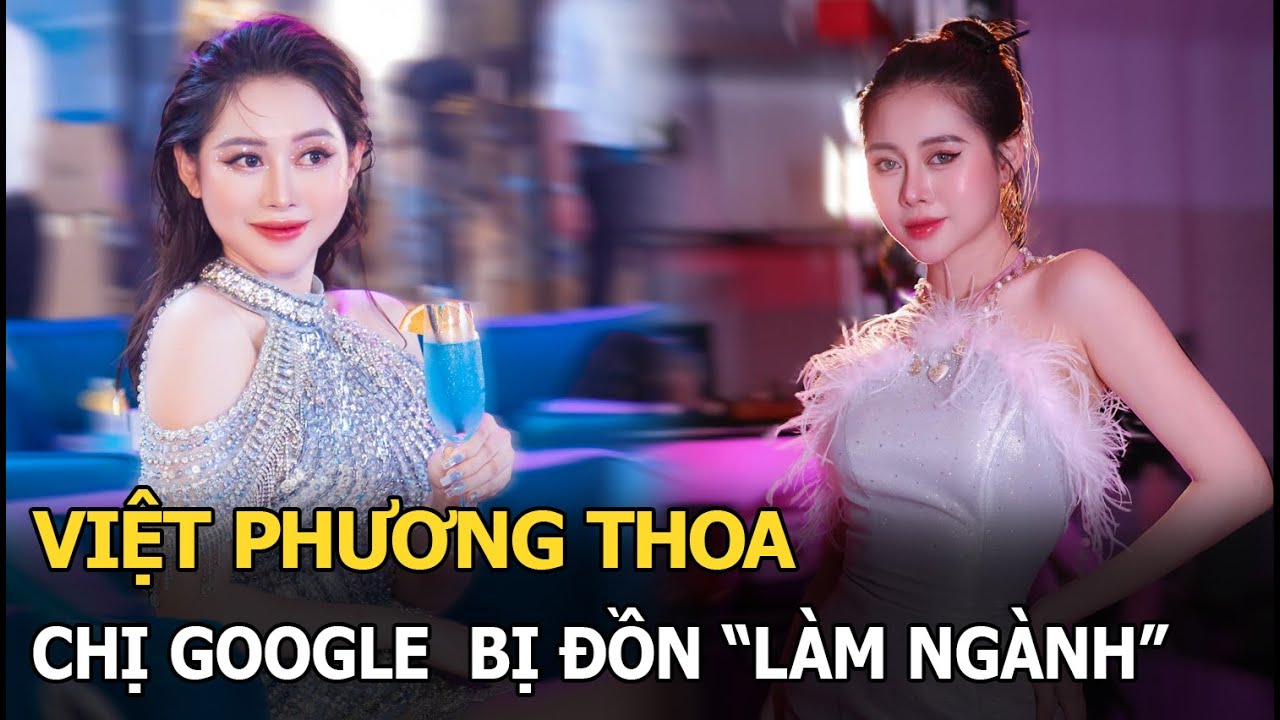 Việt Phương Thoa: Chị Google bị đồn “làm ngành”