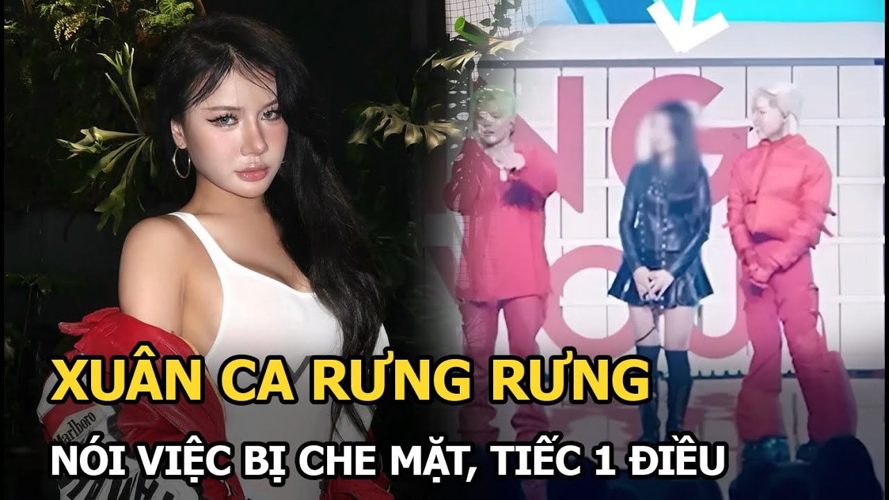 Xuân Ca rưng rưng nói việc bị che mặt, tiếc 1 điều