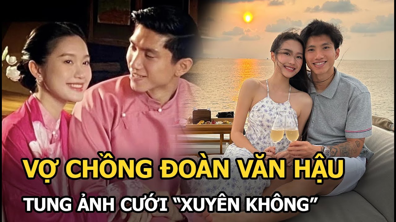 Đoàn Văn Hậu cùng vợ top 10 Hoa hậu tung ảnh cưới “xuyên không”, nhan sắc như “tiên đồng ngọc nữ”