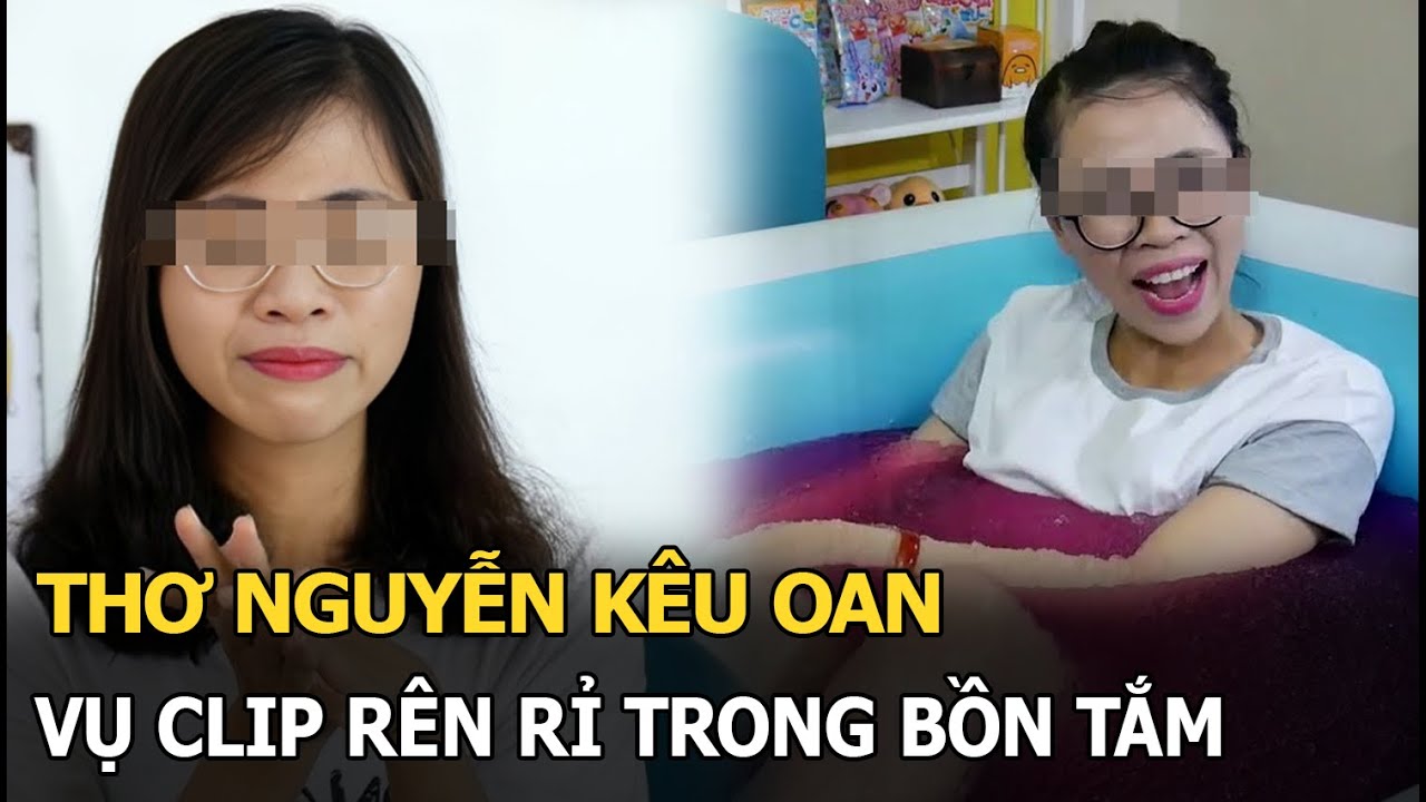 Thơ Nguyễn kêu oan vụ clip rên rỉ trong bồn tắm