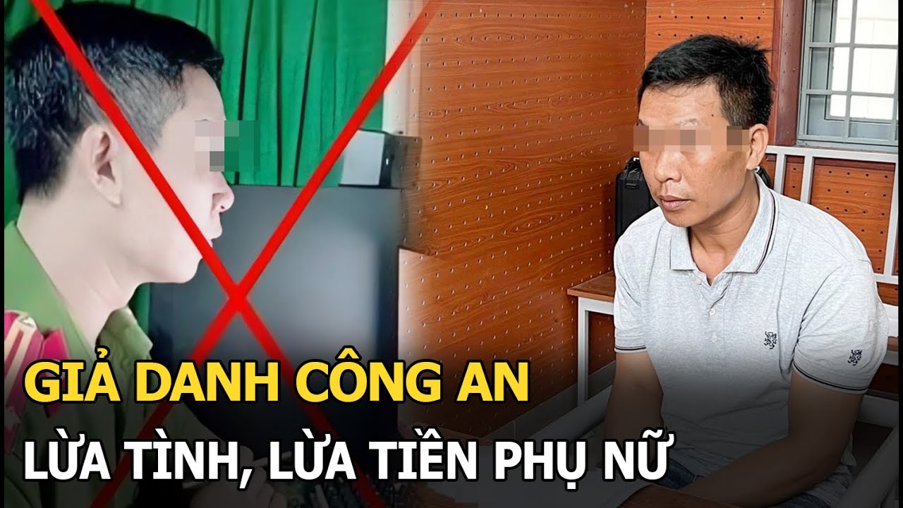 Giả danh công an lừa tình, lừa tiền phụ nữ