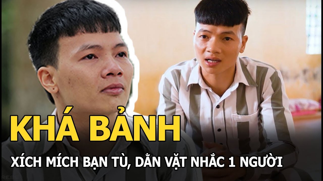 Khá Bảnh: Xích mích bạn tù, dằn vặt nhắc 1 người