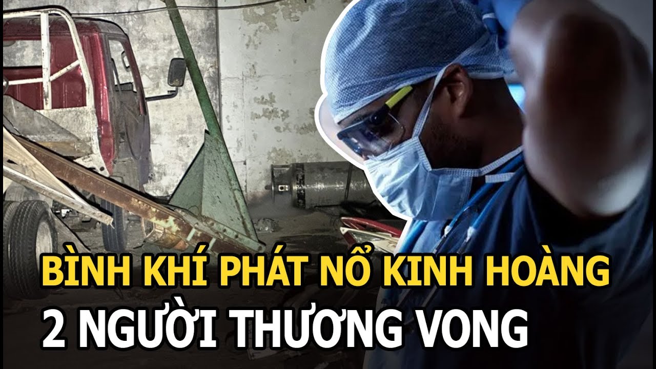 Bình khí phát nổ kinh hoàng như bom ở Bình Định: Người dân bỏ chạy tán loạn, 2 người thương vong