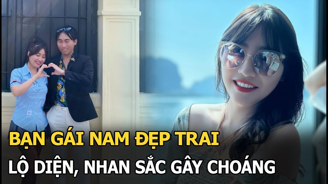 Bạn gái Nam Đẹp Trai lộ diện, nhan sắc gây choáng