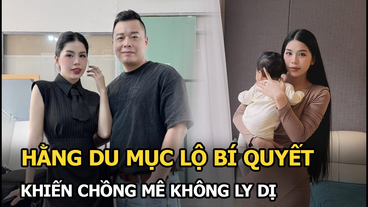 Hằng Du Mục lộ bí quyết khiến chồng mê không ly dị