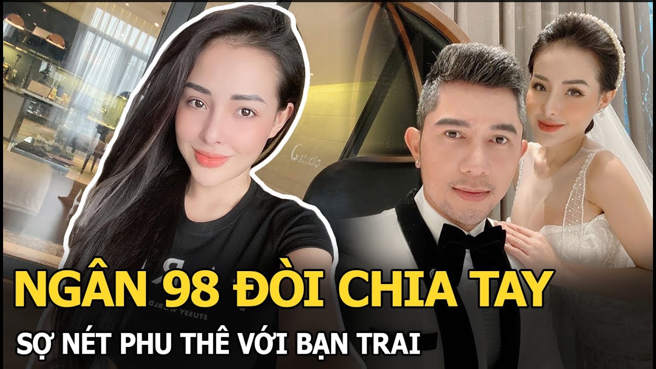 Ngân 98 đòi chia tay, sợ nét phu thê với bạn trai