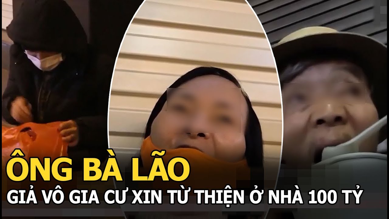 Ông bà lão giả vô gia cư xin từ thiện ở nhà 100 tỷ