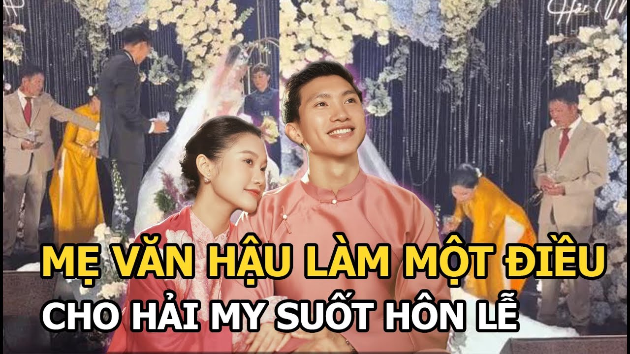 Mẹ Đoàn Văn Hậu làm điều này cho Hải My suốt buổi lễ, đủ biết mối quan hệ tốt cỡ nào