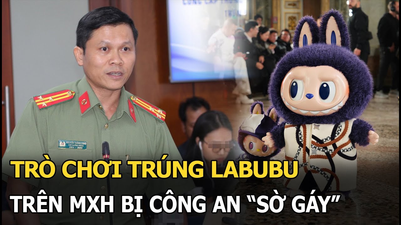 Trò chơi trúng Labubu trên MXH bị công an “sờ gáy”