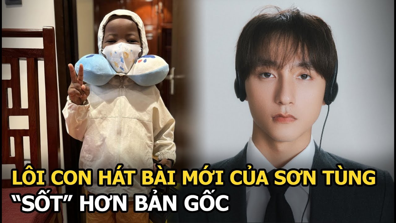 Lôi Con hát bài mới của Sơn Tùng “sốt” hơn bản gốc