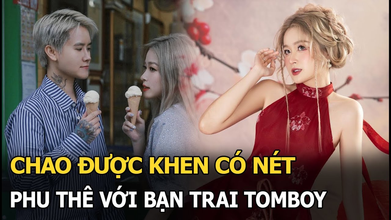 Chao được khen có nét phu thê với bạn trai tomboy