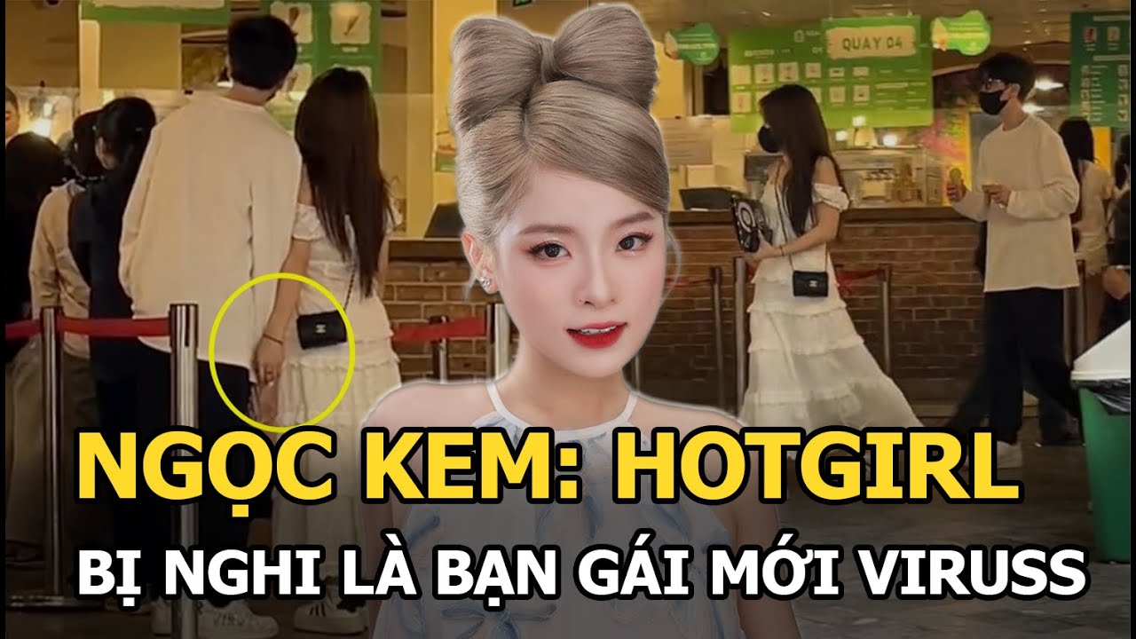 Ngọc Kem: Hotgirl bị nghi là bạn gái mới ViruSs