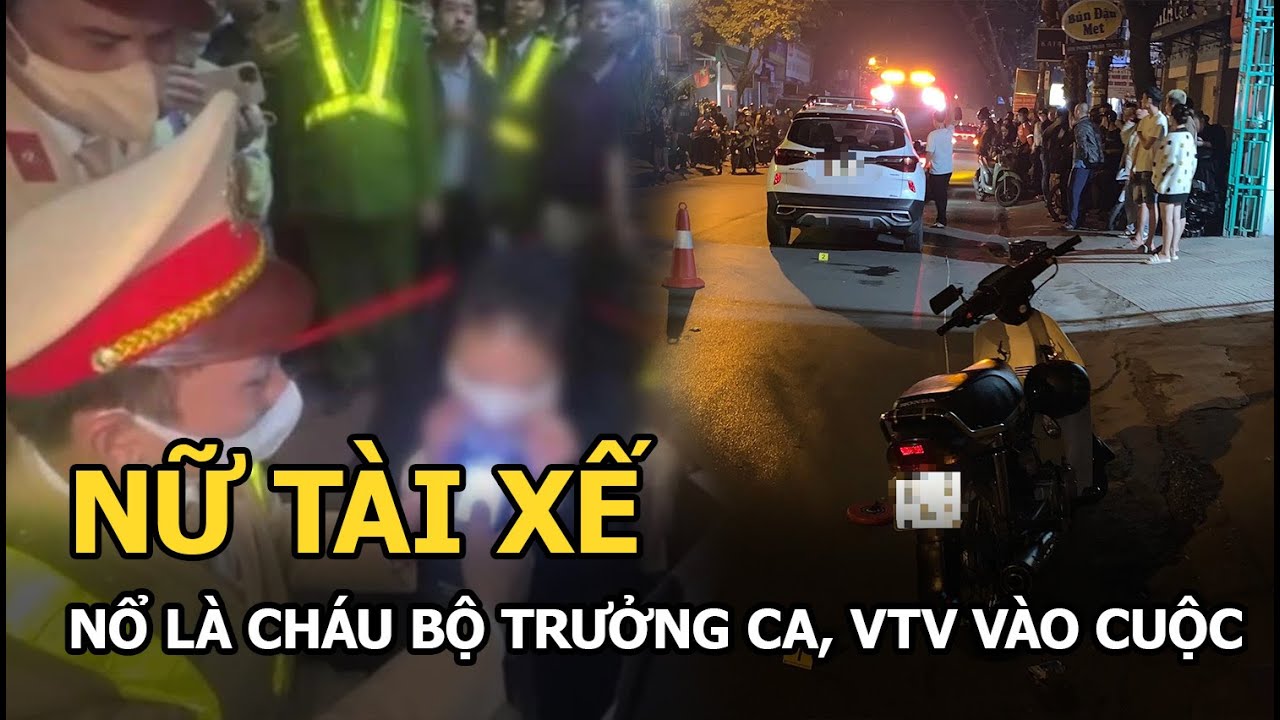 Nữ tài xế nổ là cháu Bộ trưởng CA, VTV vào cuộc